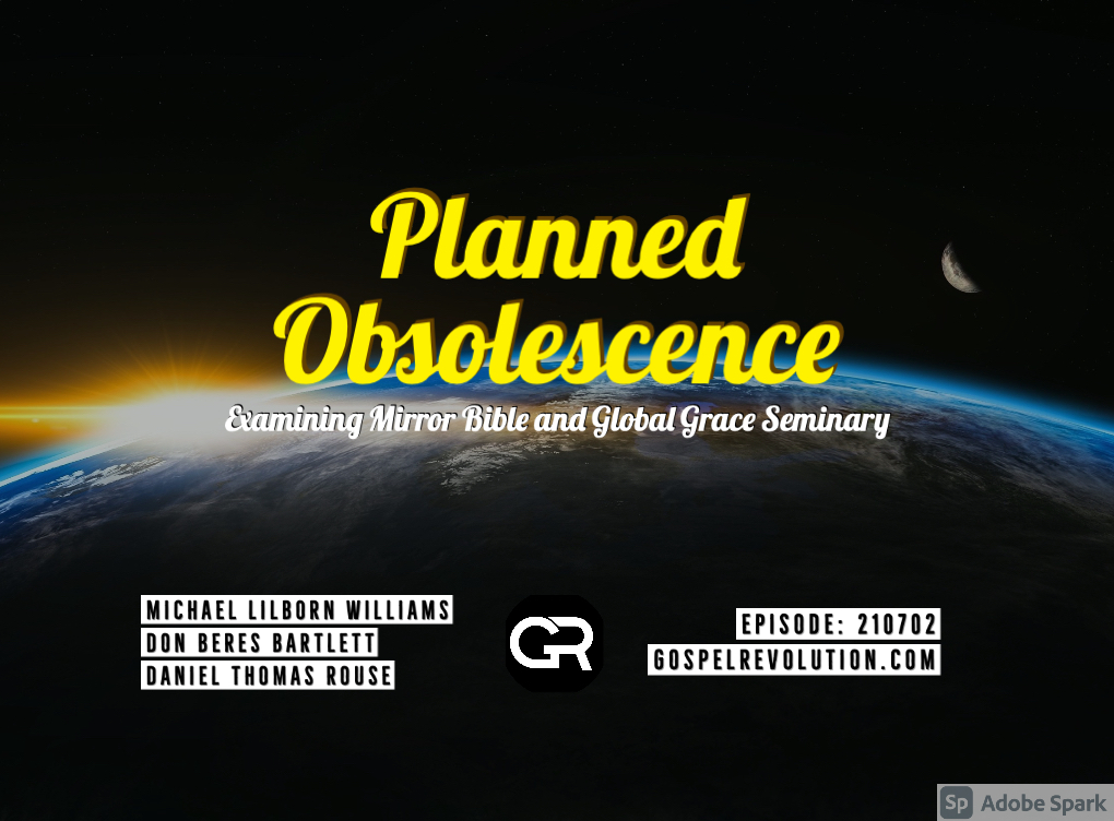 210702 Planned Obsolescence – Examining Mirror Bible and Global Grace Seminary