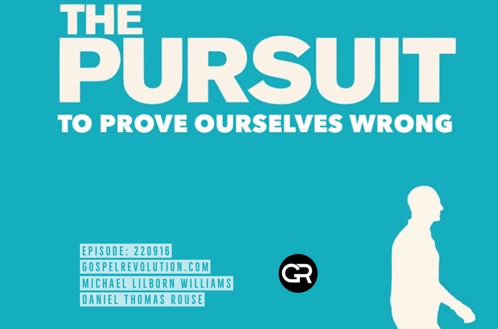 220916 The Pursuit To Prove Ourselves Wrong