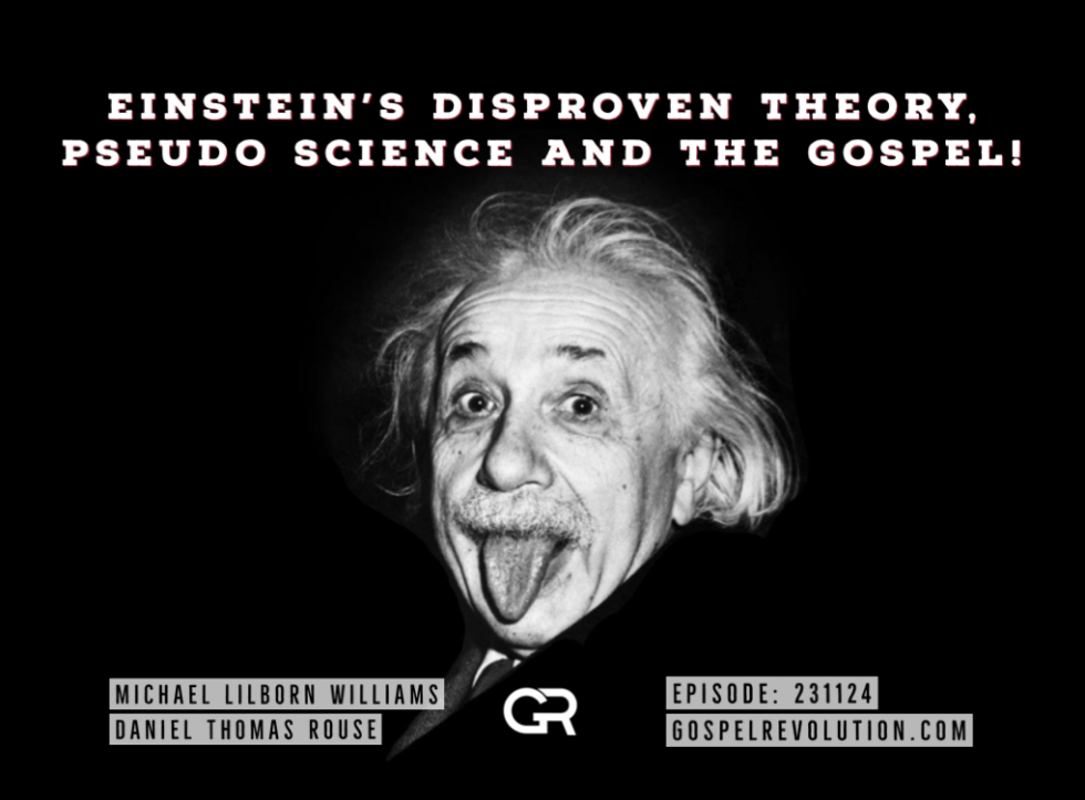 231124 Einstein’s Disproven Theory, Pseudo Science And The Gospel ...