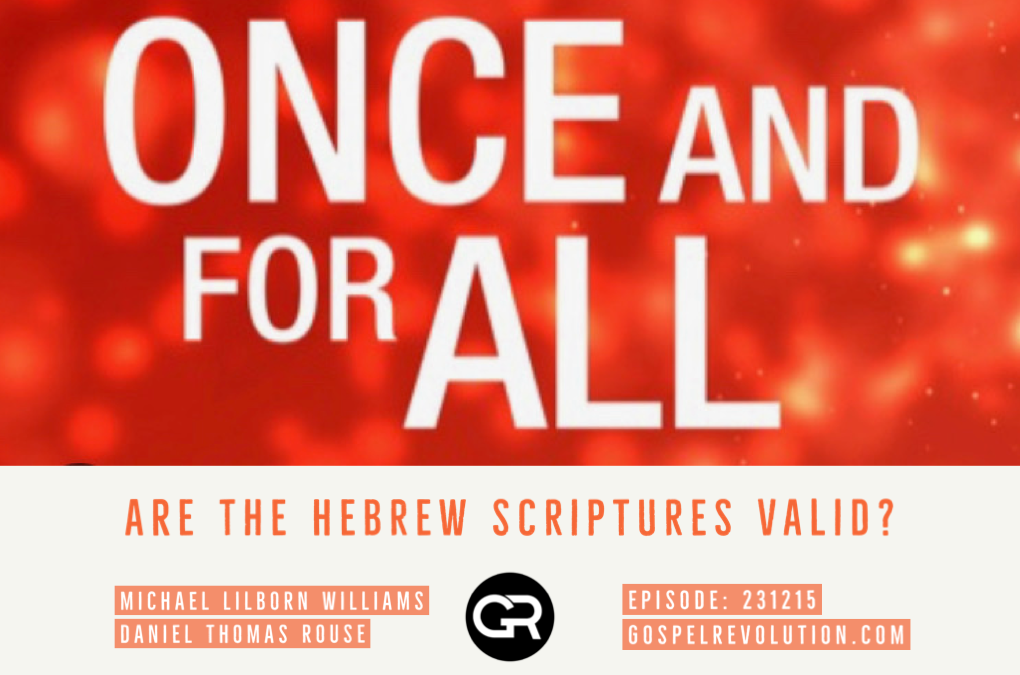 231215 Once and For All: Are the Hebrew Scriptures Valid?