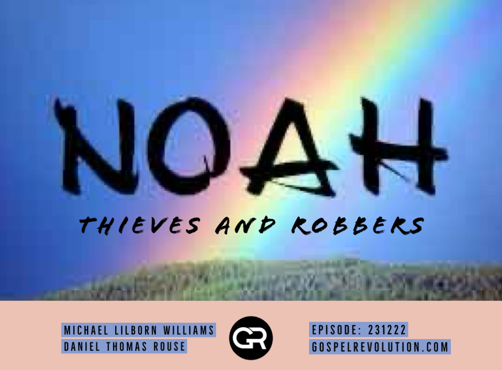 231222 Noah, Thieves, and Robbers | Gospel Revolution.com