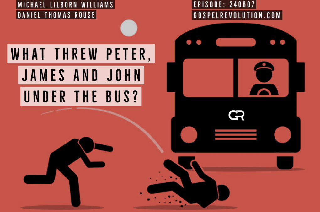 240607 What Threw Peter, James and John Under the Bus?